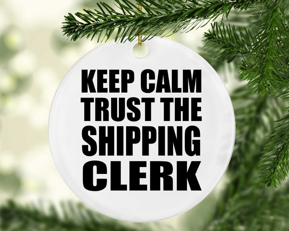 Keep Calm and Trust The Shipping Clerk - Circle Ornament