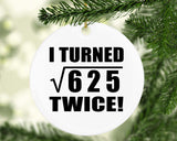 50th Birthday I Turned Square Root of 625 Twice - Circle Ornament