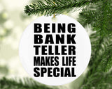 Being Bank Teller Makes Life Special - Circle Ornament