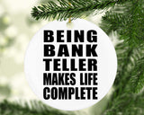 Being Bank Teller Makes Life Complete - Circle Ornament