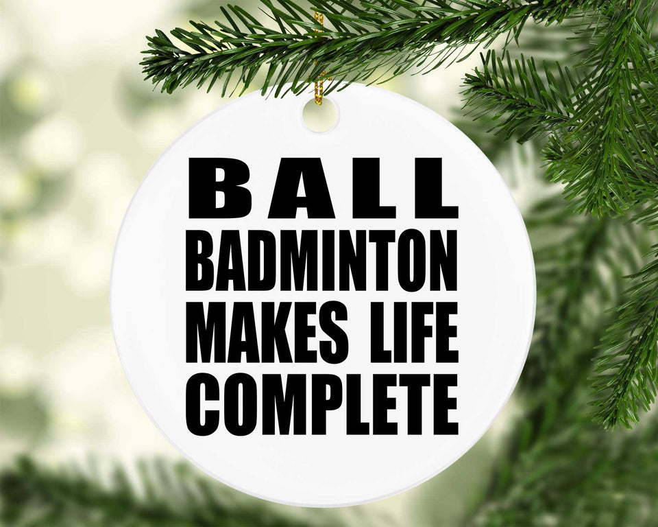 Ball Badminton Makes Life Complete - Circle Ornament