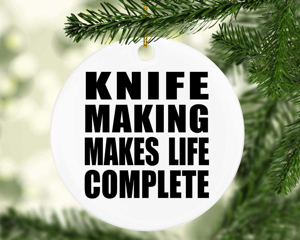 Knife Making Makes Life Complete - Circle Ornament