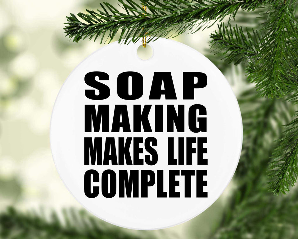 Soap Making Makes Life Complete - Circle Ornament