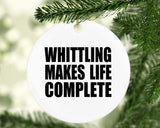 Whittling Makes Life Complete - Circle Ornament