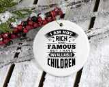 I Am Not Rich & Famous, But I Have Invaluable Children - Circle Ornament