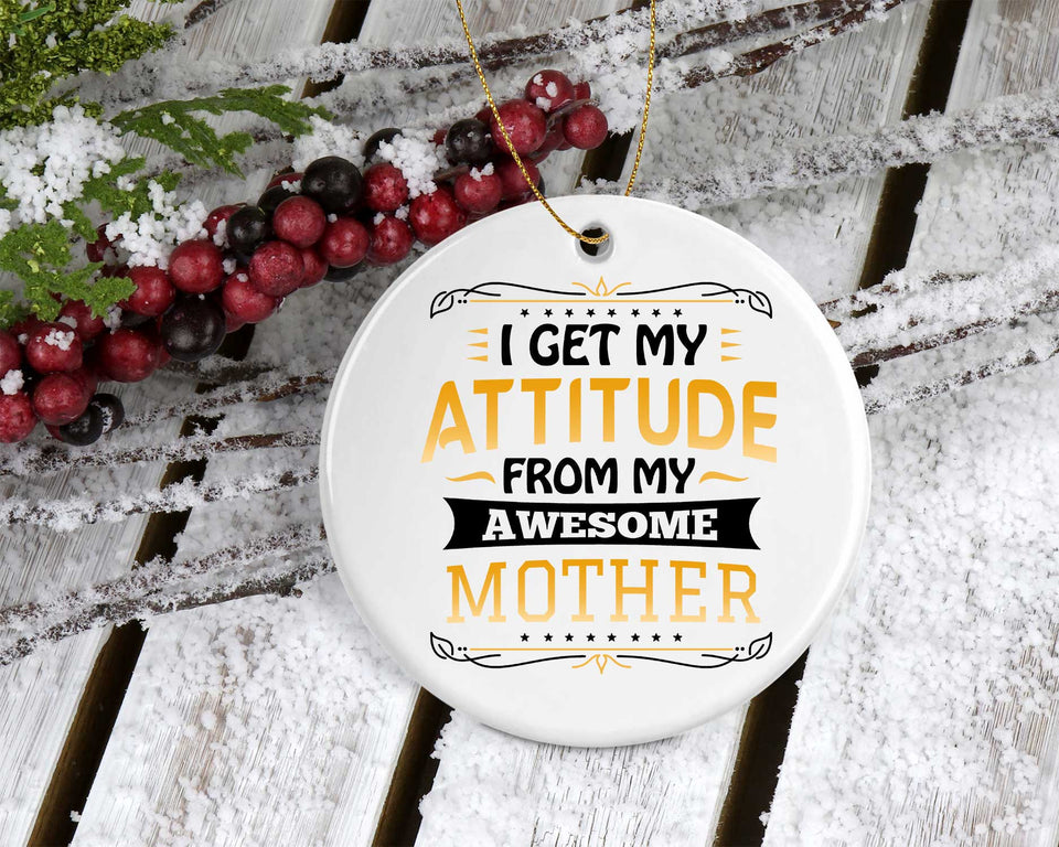 I Get My Attitude From My Awesome Mother - Circle Ornament