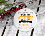 I Get My Attitude From My Awesome Mother - Circle Ornament