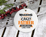 Warning I Have A Crazy Father & I Am Not Afraid To Use Him - Circle Ornament