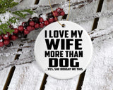 I Love My Wife More Than Dog - Circle Ornament