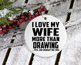 I Love My Wife More Than Drawing - Circle Ornament