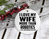 I Love My Wife More Than Robotics - Circle Ornament