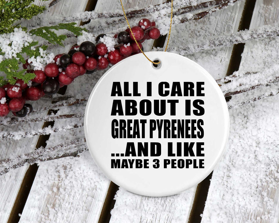 All I Care About Is Great Pyrenees - Circle Ornament
