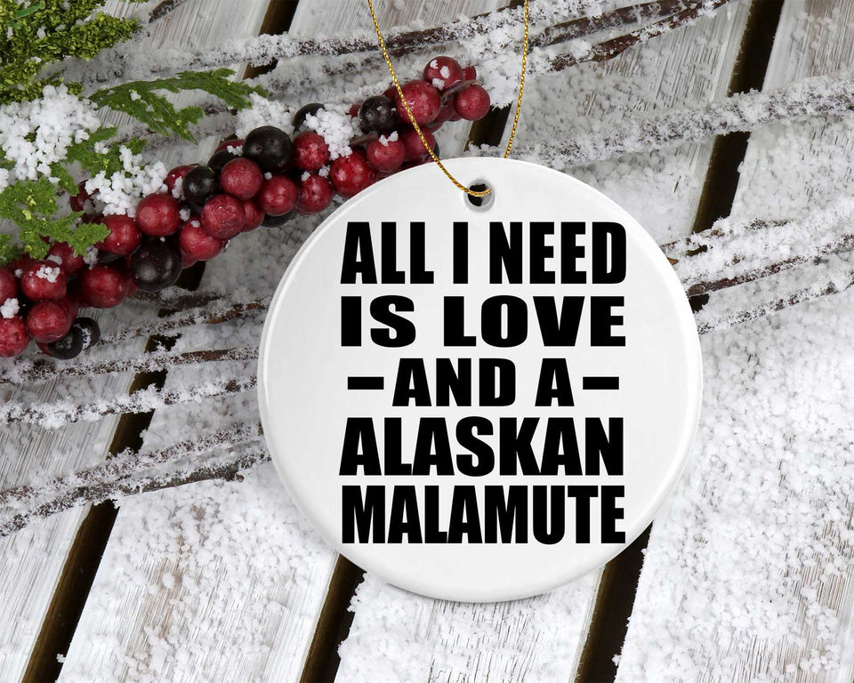 All I Need Is Love And A Alaskan Malamute - Circle Ornament