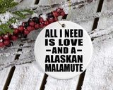 All I Need Is Love And A Alaskan Malamute - Circle Ornament