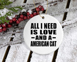 All I Need Is Love And A American Cat - Circle Ornament