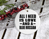 All I Need Is Love And A Blue Russian - Circle Ornament