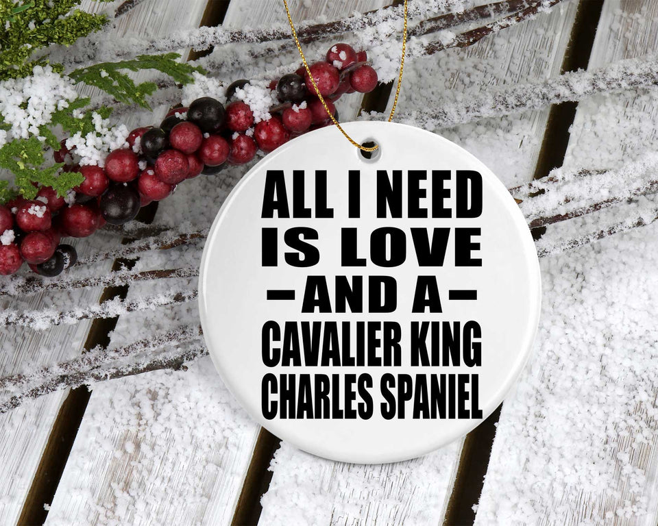 All I Need Is Love And A Cavalier King Charles Spaniel - Circle Ornament