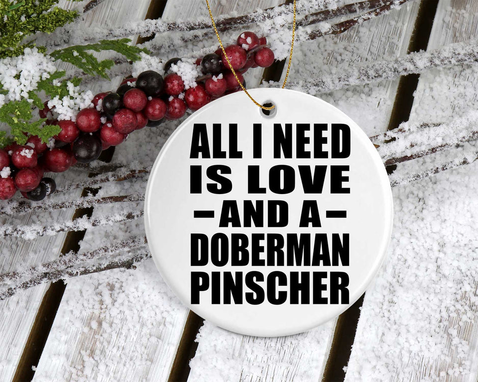 All I Need Is Love And A Doberman Pinscher - Circle Ornament