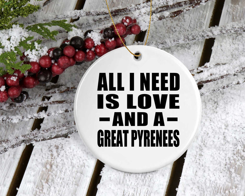 All I Need Is Love And A Great Pyrenees - Circle Ornament