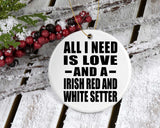 All I Need Is Love And A Irish Red And White Setter - Circle Ornament