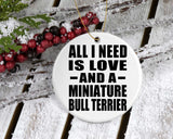 All I Need Is Love And A Miniature Bull Terrier - Circle Ornament