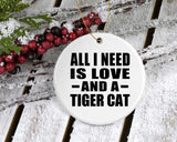 All I Need Is Love And A Tiger Cat - Circle Ornament