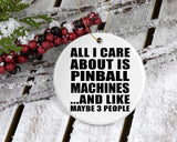 All I Care About Is Pinball Machines - Circle Ornament
