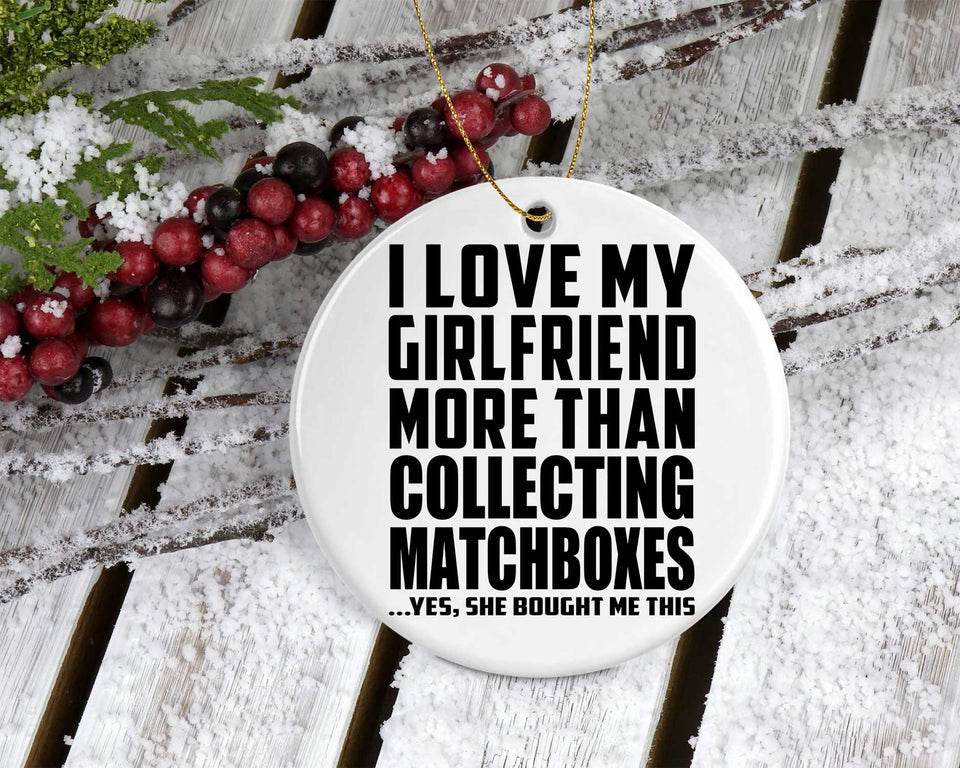 I Love My Girlfriend More Than Collecting Matchboxes - Circle Ornament