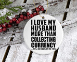 I Love My Husband More Than Collecting Currency - Circle Ornament