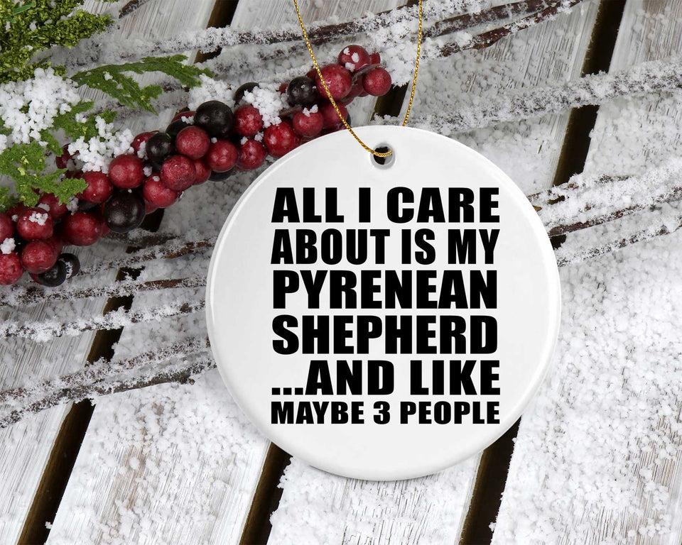 All I Care About Is My Pyrenean Shepherd - Circle Ornament