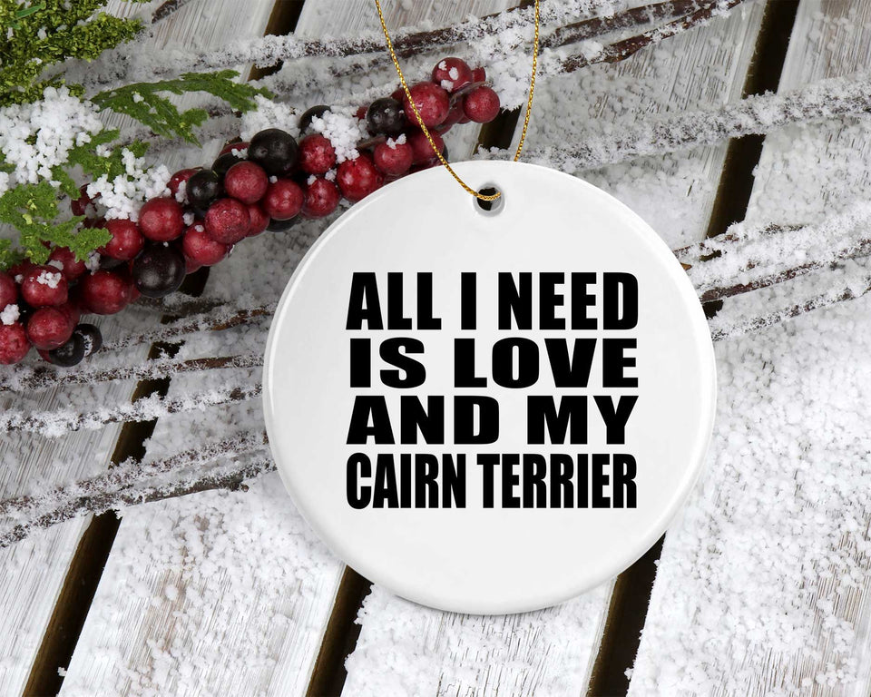 All I Need Is Love And My Cairn Terrier - Circle Ornament