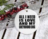 All I Need Is Love And My Greyhound Dog - Circle Ornament