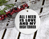 All I Need Is Love And My Irish Terrier - Circle Ornament
