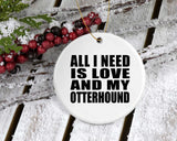 All I Need Is Love And My Otterhound - Circle Ornament