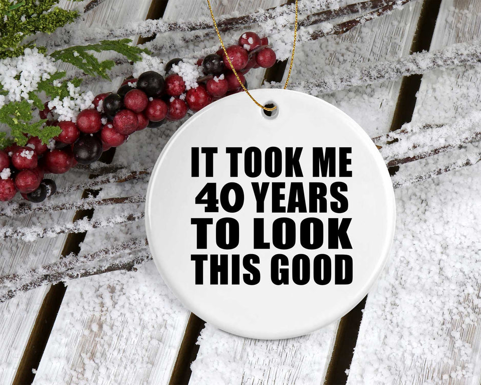 40th Birthday Took Me 40 Years To Look This Good - Circle Ornament
