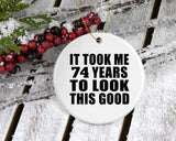 74th Birthday Took Me 74 Years To Look This Good - Circle Ornament