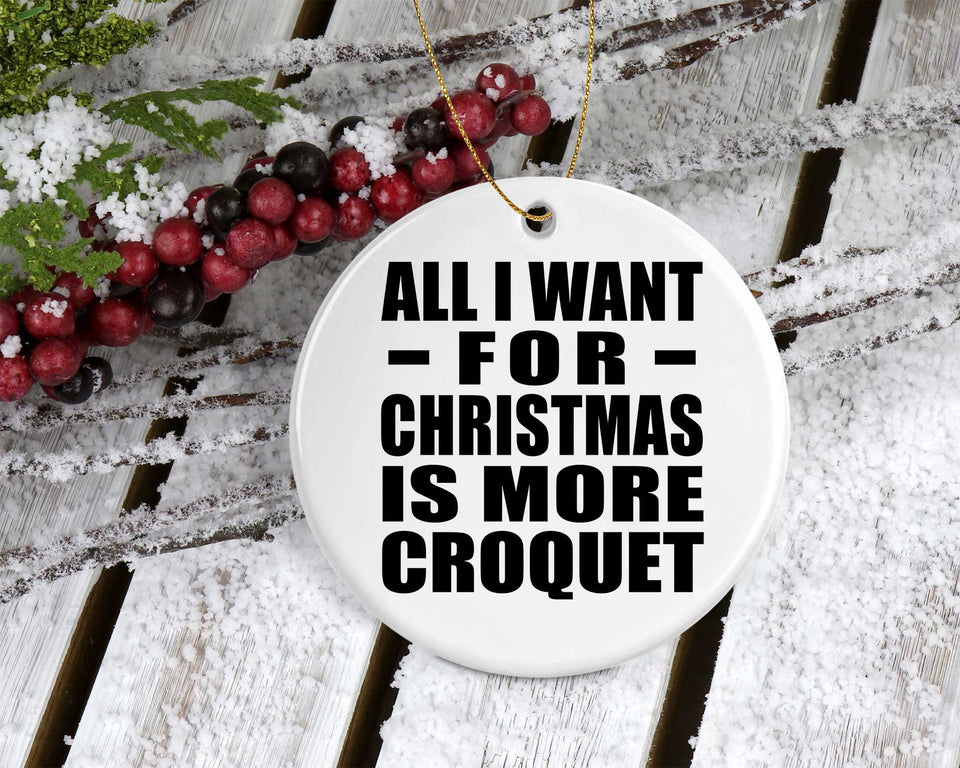 All I Want For Christmas Is More Croquet - Circle Ornament