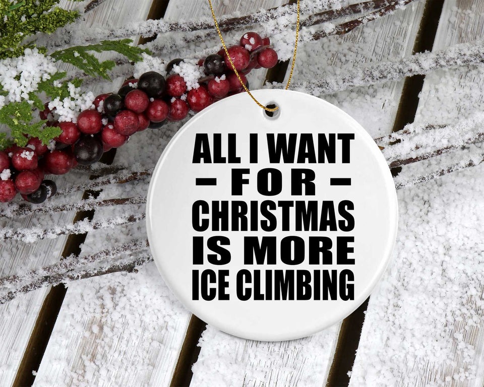 All I Want For Christmas Is More Ice Climbing - Circle Ornament