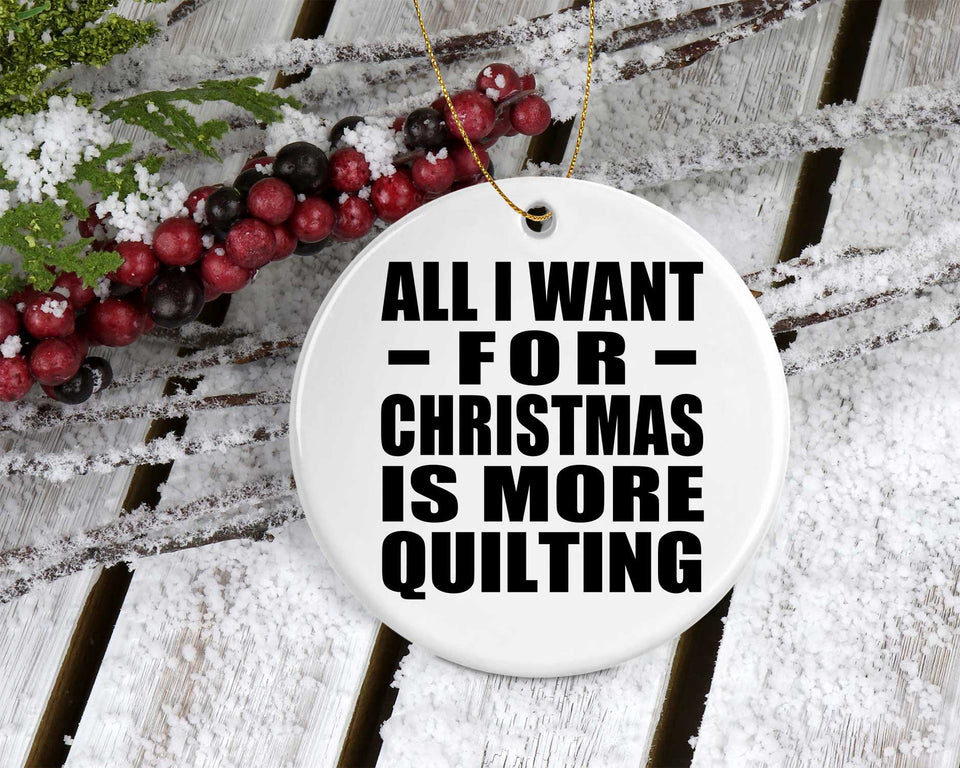 All I Want For Christmas Is More Quilting - Circle Ornament