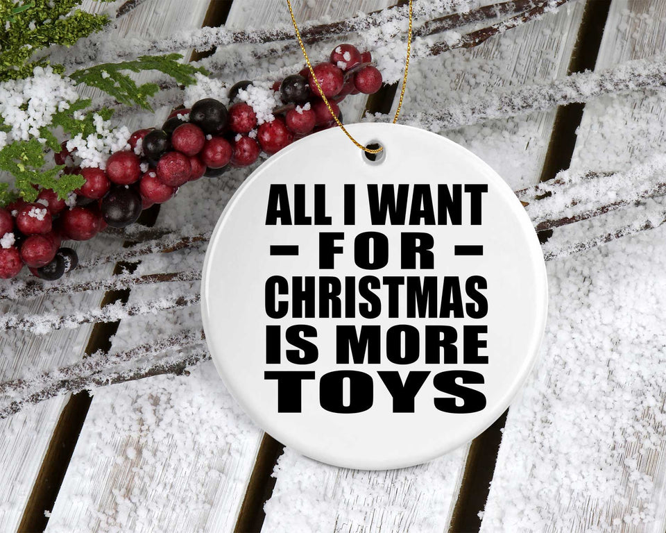 All I Want For Christmas Is More Toys - Circle Ornament