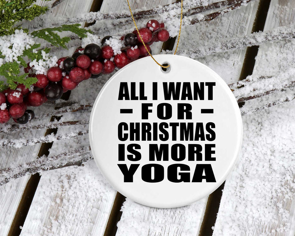 All I Want For Christmas Is More Yoga - Circle Ornament