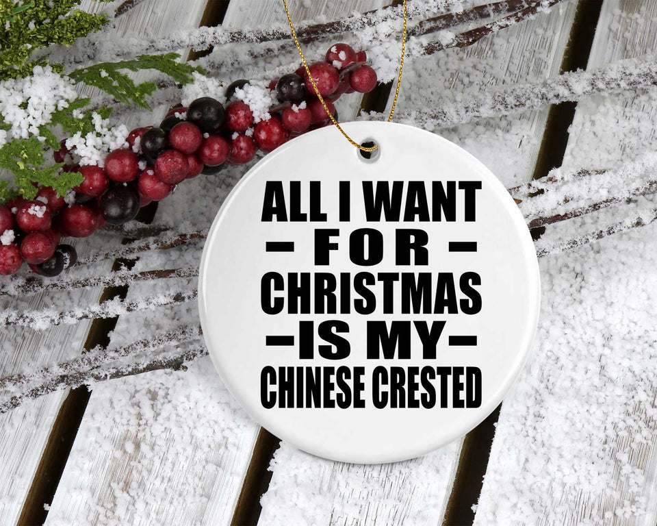 All I Want For Christmas Is My Chinese Crested - Circle Ornament