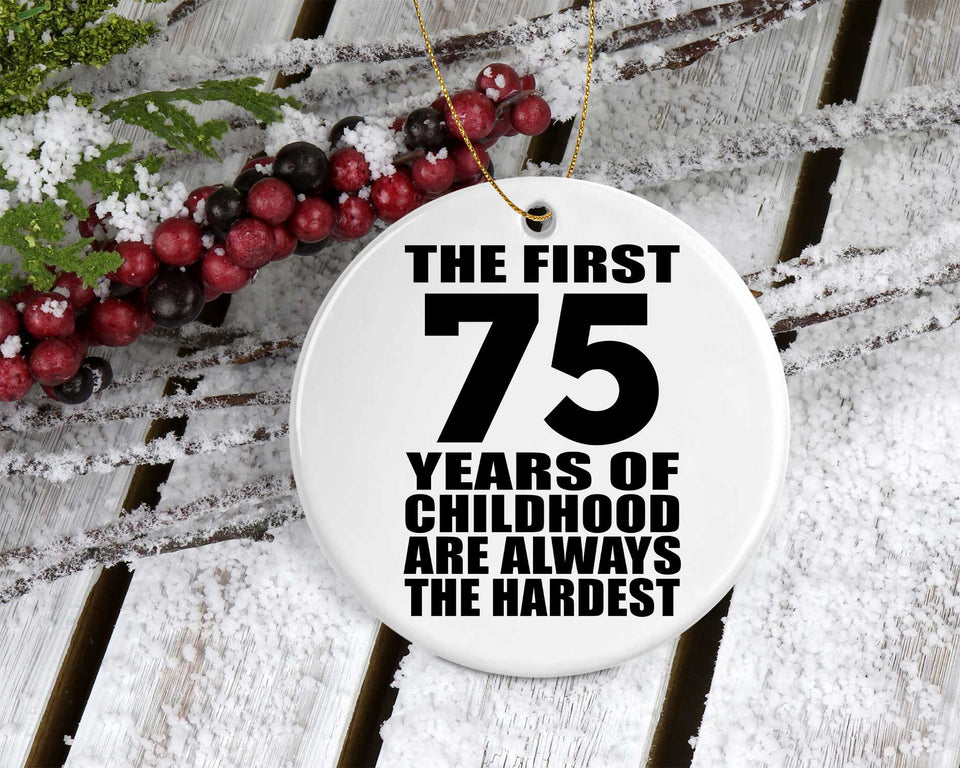 75th Birthday First 75 Years of Childhood Are The Hardest - Circle Ornament