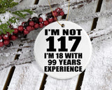 117th Birthday I'm Not 117 I'm 18 With 99 Years Experience - Circle Ornament