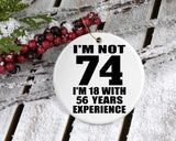 74th Birthday I'm Not 74 I'm 18 With 56 Years Experience - Circle Ornament