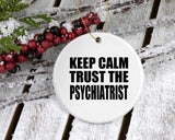 Keep Calm and Trust The Psychiatrist - Circle Ornament