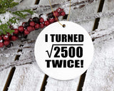 100th Birthday I Turned Square Root of 2500 Twice - Circle Ornament