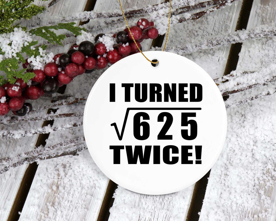 50th Birthday I Turned Square Root of 625 Twice - Circle Ornament