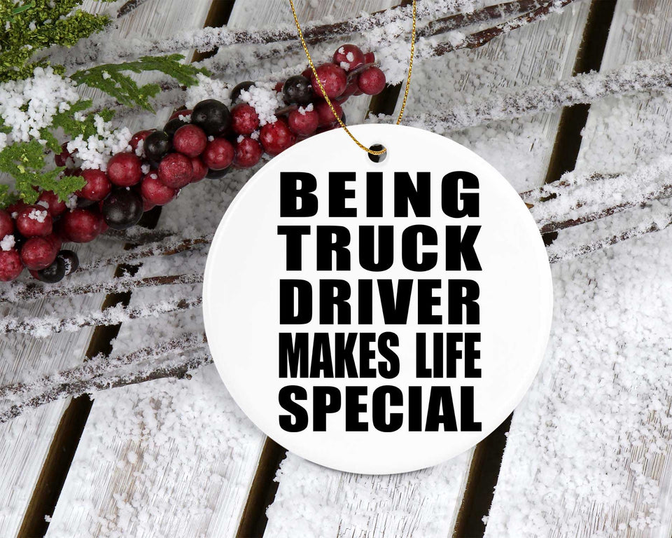 Being Truck Driver Makes Life Special - Circle Ornament