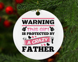 Warning This Girl Is Protected by A Crazy Father - Circle Ornament